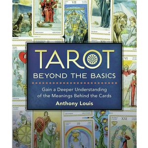 Tarot Beyond the Basics: Gain a Deeper Understanding of the Meanings Behind the Cards